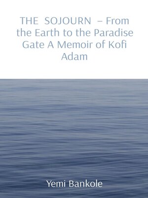 cover image of THE SOJOURN --From the Earth to the Paradise Gate a Memoir of Kofi Adam